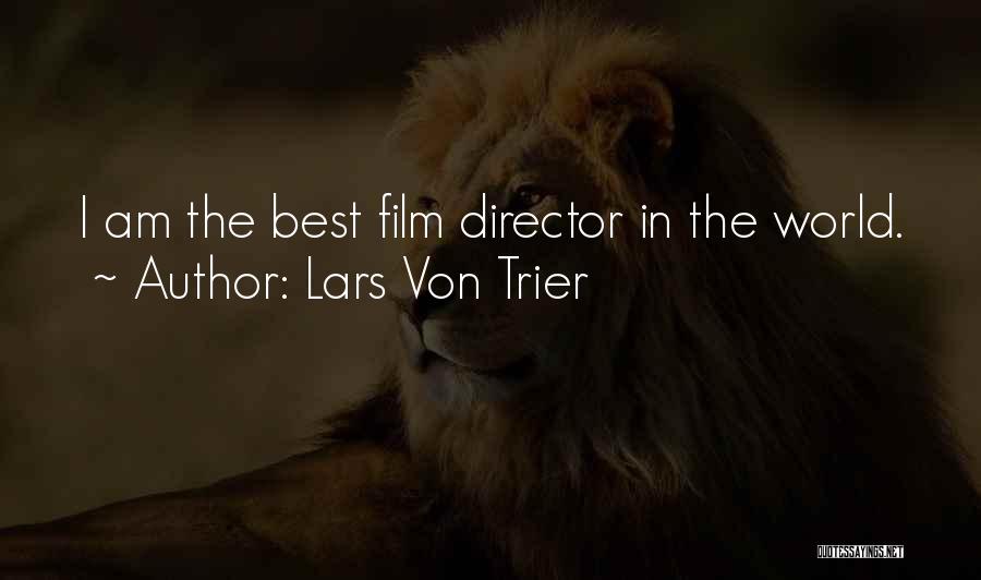 Lars Von Trier Quotes: I Am The Best Film Director In The World.