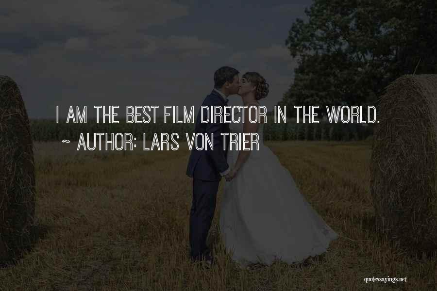 Lars Von Trier Quotes: I Am The Best Film Director In The World.