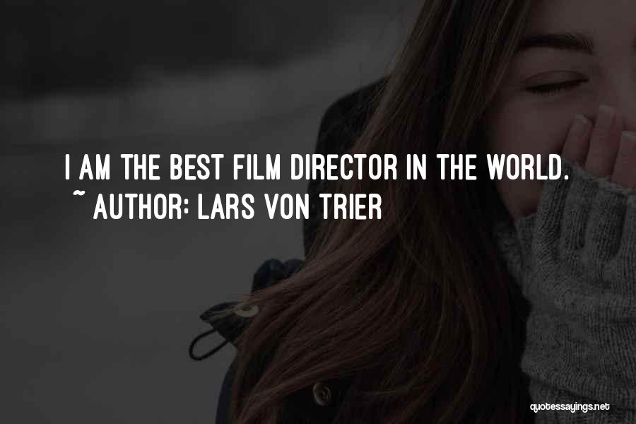 Lars Von Trier Quotes: I Am The Best Film Director In The World.