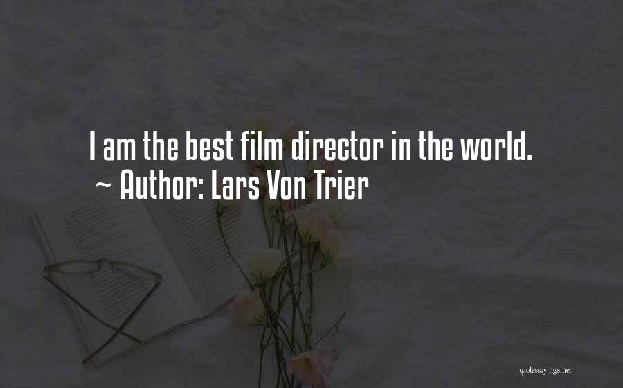 Lars Von Trier Quotes: I Am The Best Film Director In The World.