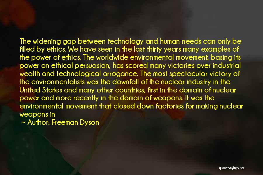 Freeman Dyson Quotes: The Widening Gap Between Technology And Human Needs Can Only Be Filled By Ethics. We Have Seen In The Last