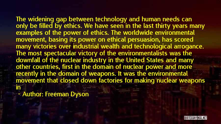 Freeman Dyson Quotes: The Widening Gap Between Technology And Human Needs Can Only Be Filled By Ethics. We Have Seen In The Last