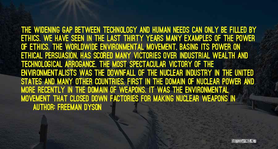 Freeman Dyson Quotes: The Widening Gap Between Technology And Human Needs Can Only Be Filled By Ethics. We Have Seen In The Last