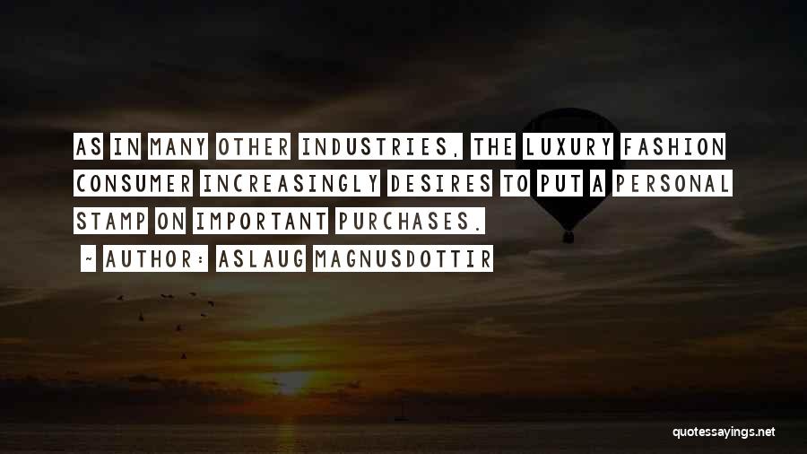 Aslaug Magnusdottir Quotes: As In Many Other Industries, The Luxury Fashion Consumer Increasingly Desires To Put A Personal Stamp On Important Purchases.