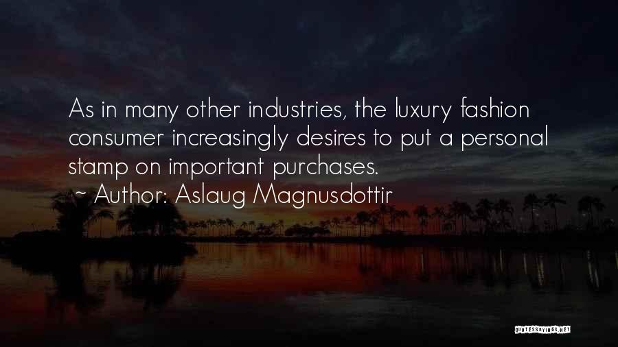 Aslaug Magnusdottir Quotes: As In Many Other Industries, The Luxury Fashion Consumer Increasingly Desires To Put A Personal Stamp On Important Purchases.