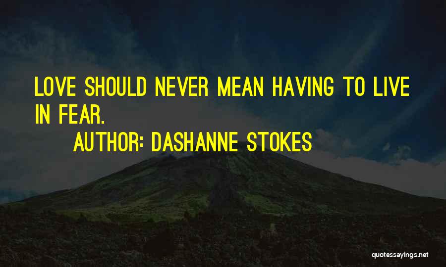 DaShanne Stokes Quotes: Love Should Never Mean Having To Live In Fear.