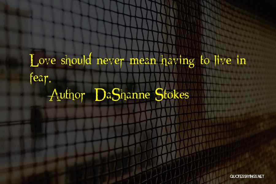 DaShanne Stokes Quotes: Love Should Never Mean Having To Live In Fear.