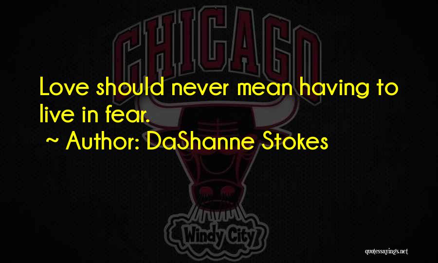 DaShanne Stokes Quotes: Love Should Never Mean Having To Live In Fear.