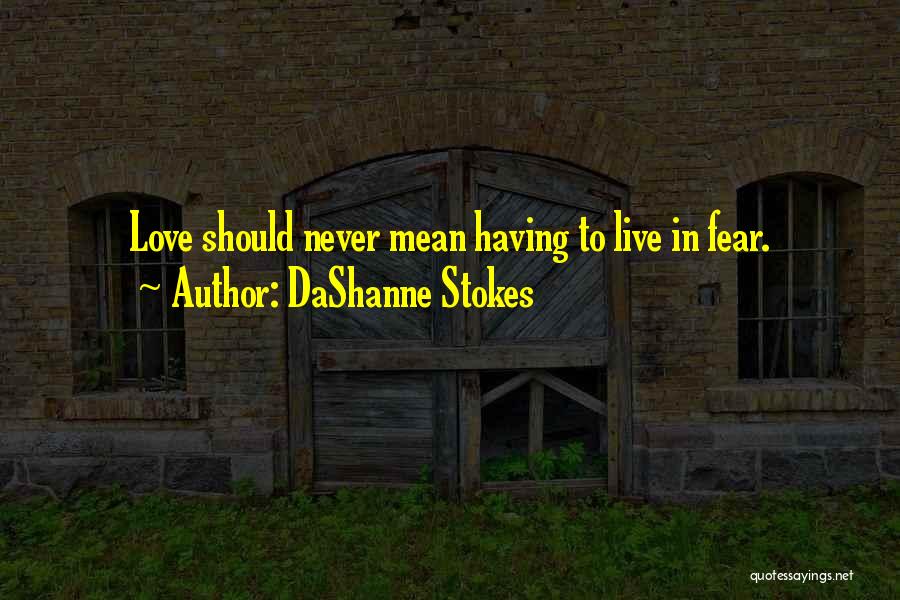 DaShanne Stokes Quotes: Love Should Never Mean Having To Live In Fear.