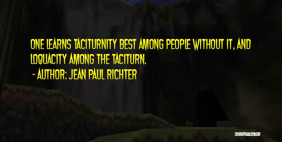 Jean Paul Richter Quotes: One Learns Taciturnity Best Among People Without It, And Loquacity Among The Taciturn.