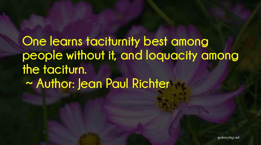 Jean Paul Richter Quotes: One Learns Taciturnity Best Among People Without It, And Loquacity Among The Taciturn.