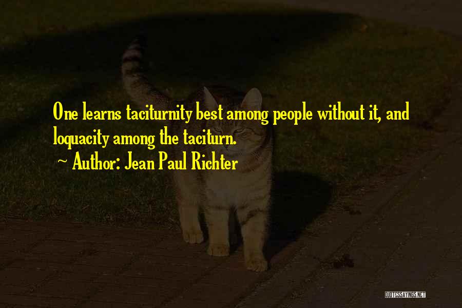 Jean Paul Richter Quotes: One Learns Taciturnity Best Among People Without It, And Loquacity Among The Taciturn.