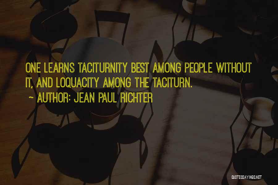 Jean Paul Richter Quotes: One Learns Taciturnity Best Among People Without It, And Loquacity Among The Taciturn.