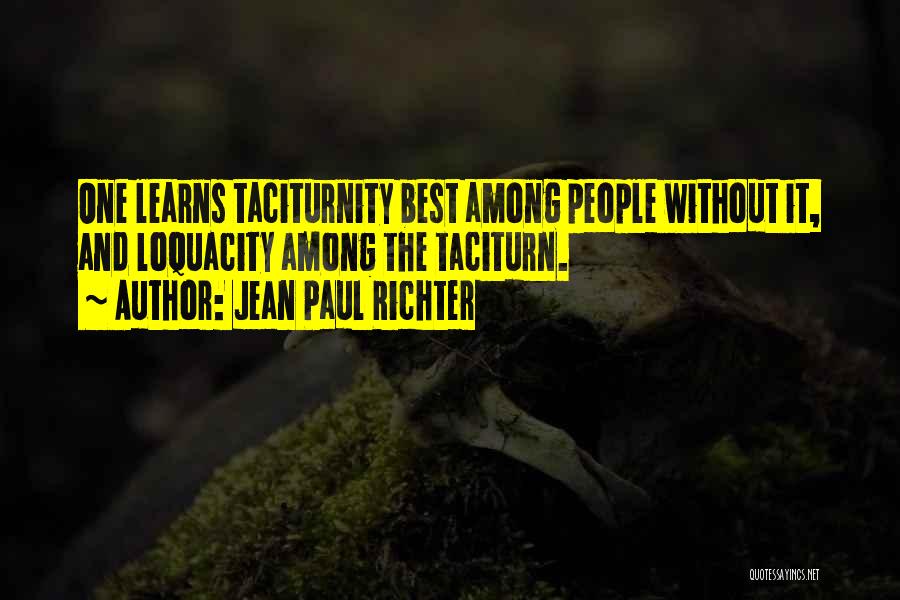 Jean Paul Richter Quotes: One Learns Taciturnity Best Among People Without It, And Loquacity Among The Taciturn.