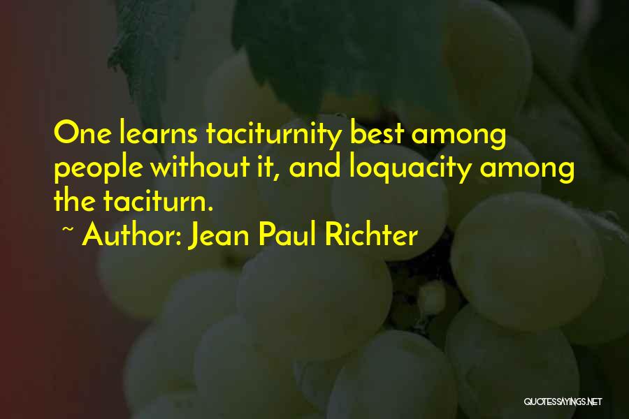 Jean Paul Richter Quotes: One Learns Taciturnity Best Among People Without It, And Loquacity Among The Taciturn.