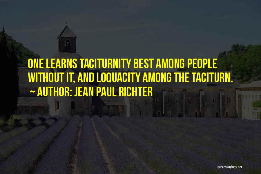 Jean Paul Richter Quotes: One Learns Taciturnity Best Among People Without It, And Loquacity Among The Taciturn.