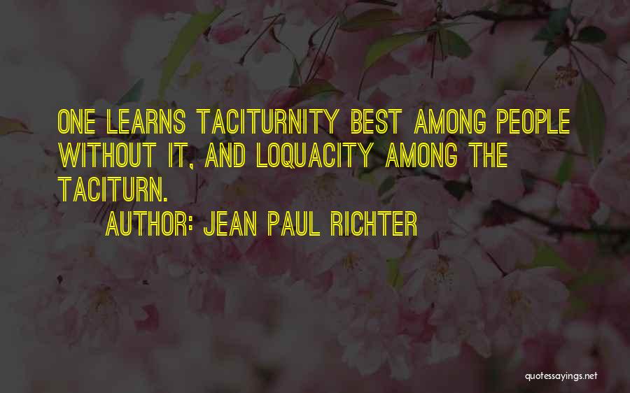 Jean Paul Richter Quotes: One Learns Taciturnity Best Among People Without It, And Loquacity Among The Taciturn.