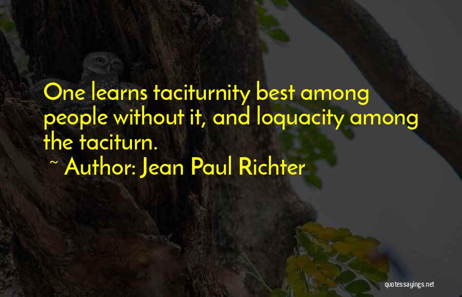 Jean Paul Richter Quotes: One Learns Taciturnity Best Among People Without It, And Loquacity Among The Taciturn.
