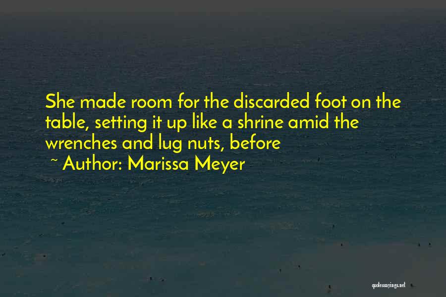 Marissa Meyer Quotes: She Made Room For The Discarded Foot On The Table, Setting It Up Like A Shrine Amid The Wrenches And