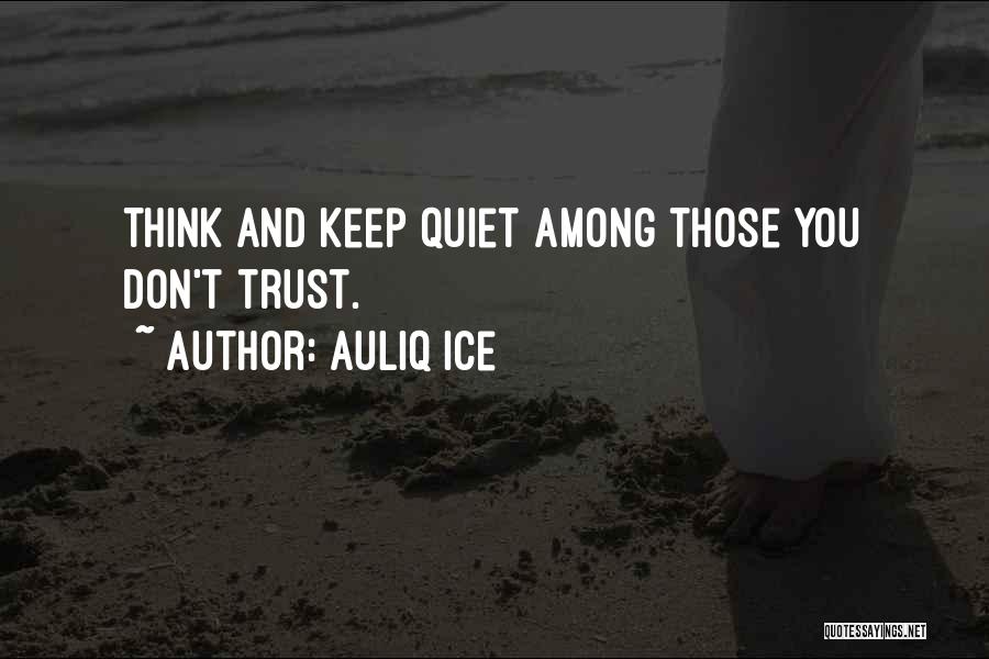 Auliq Ice Quotes: Think And Keep Quiet Among Those You Don't Trust.