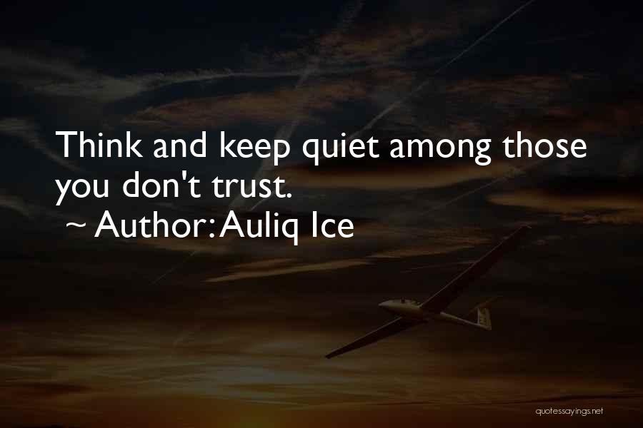 Auliq Ice Quotes: Think And Keep Quiet Among Those You Don't Trust.