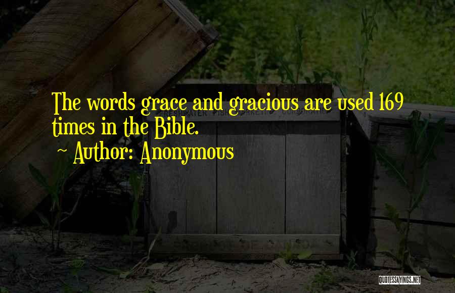Anonymous Quotes: The Words Grace And Gracious Are Used 169 Times In The Bible.