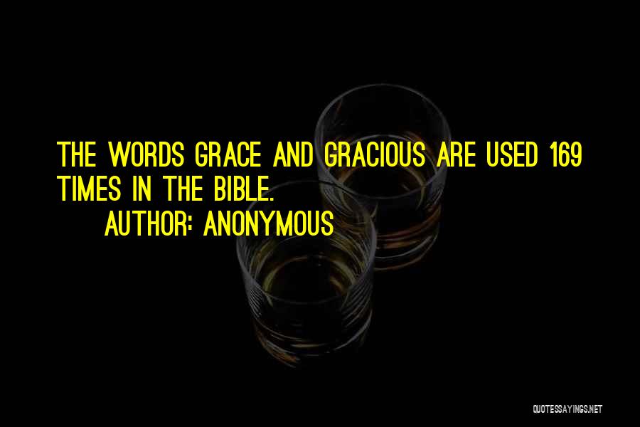 Anonymous Quotes: The Words Grace And Gracious Are Used 169 Times In The Bible.