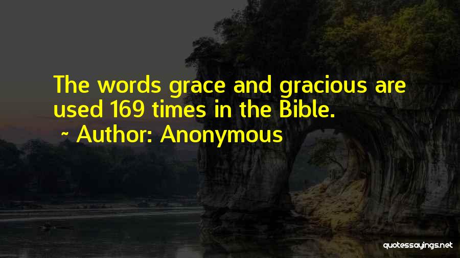 Anonymous Quotes: The Words Grace And Gracious Are Used 169 Times In The Bible.