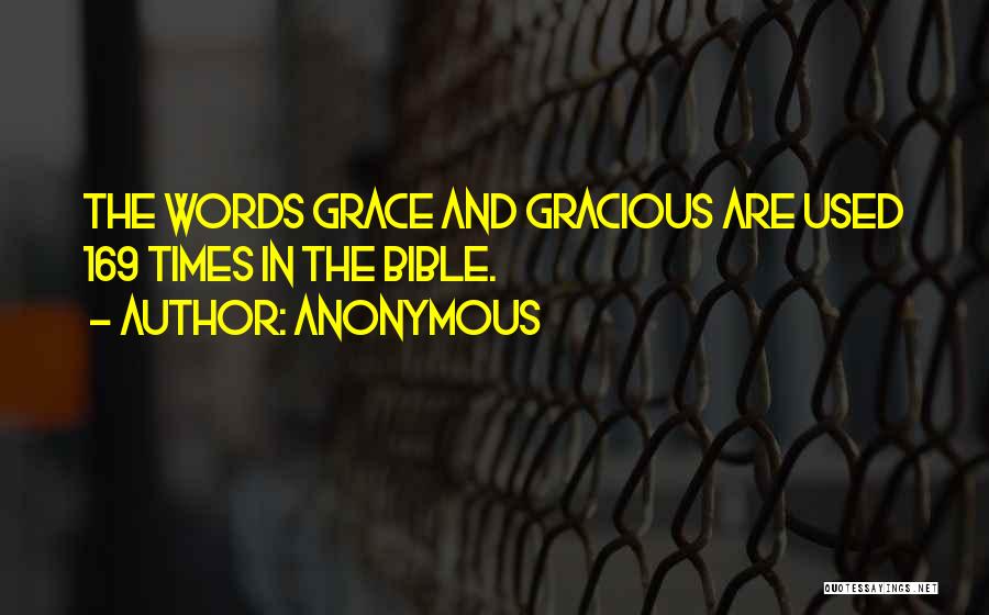 Anonymous Quotes: The Words Grace And Gracious Are Used 169 Times In The Bible.