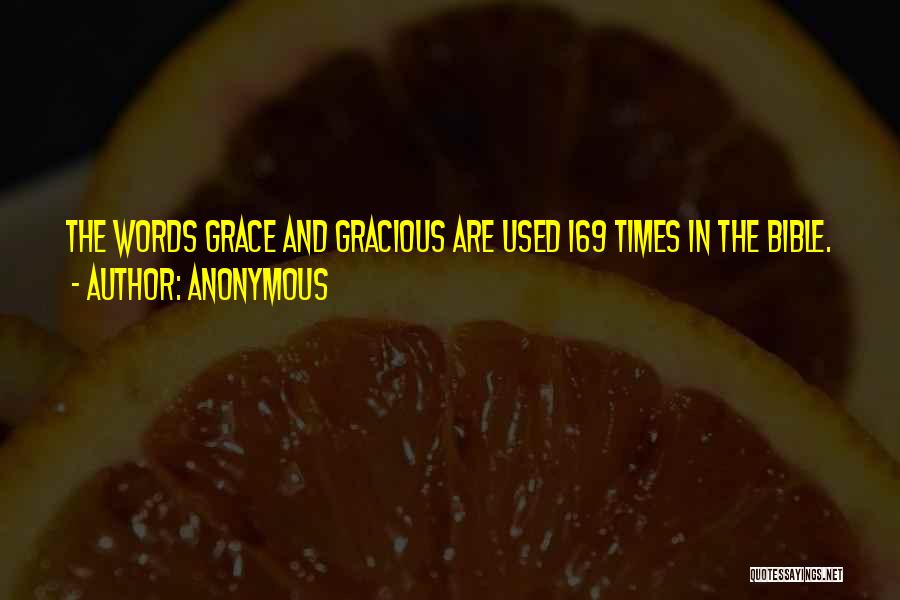 Anonymous Quotes: The Words Grace And Gracious Are Used 169 Times In The Bible.