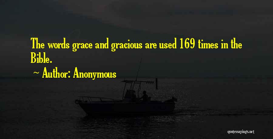 Anonymous Quotes: The Words Grace And Gracious Are Used 169 Times In The Bible.