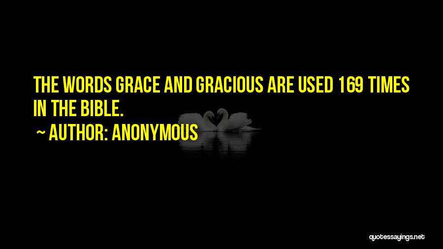 Anonymous Quotes: The Words Grace And Gracious Are Used 169 Times In The Bible.