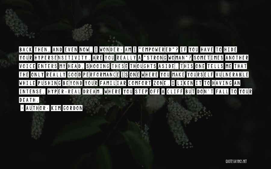 Kim Gordon Quotes: Back Then, And Even Now, I Wonder: Am I Empowered? If You Have To Hide Your Hypersensitivity, Are You Really