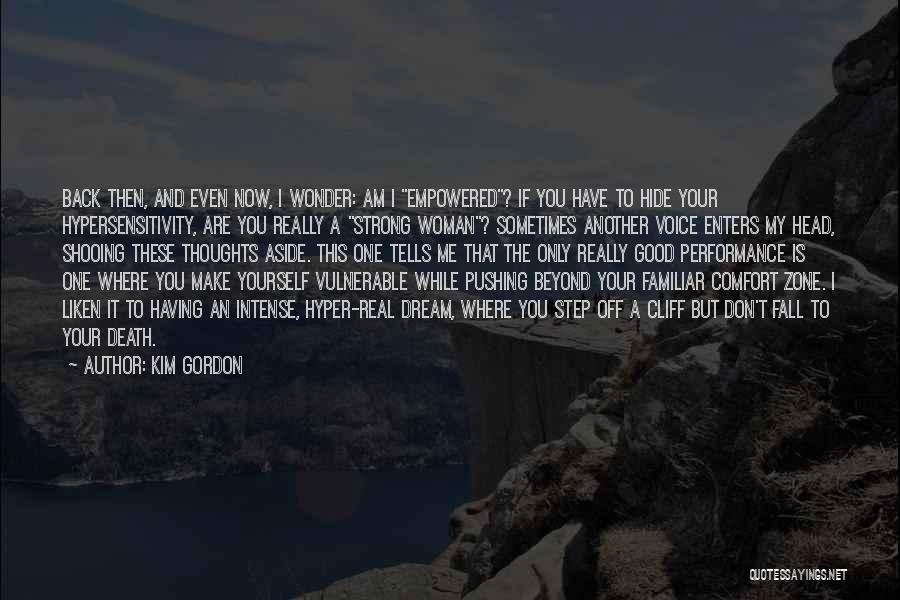 Kim Gordon Quotes: Back Then, And Even Now, I Wonder: Am I Empowered? If You Have To Hide Your Hypersensitivity, Are You Really