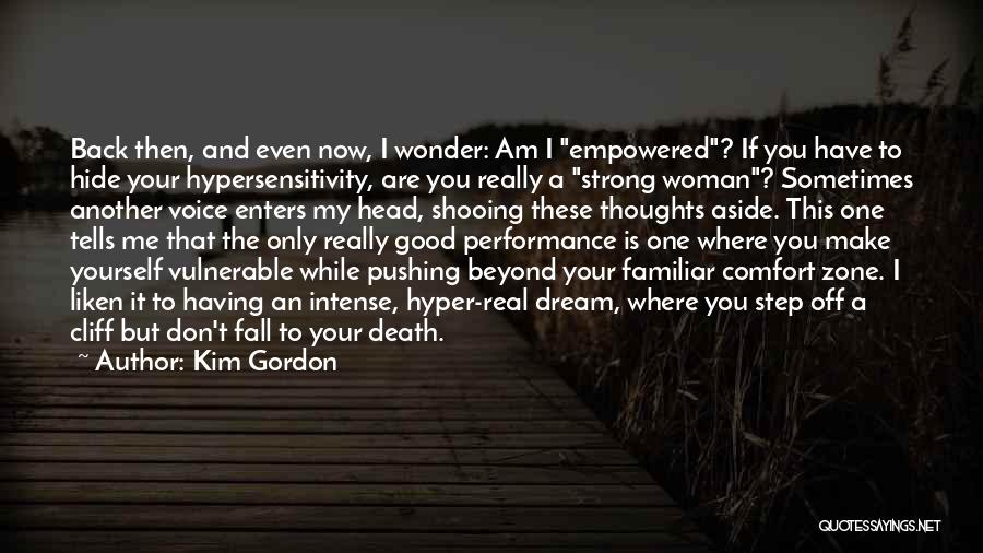 Kim Gordon Quotes: Back Then, And Even Now, I Wonder: Am I Empowered? If You Have To Hide Your Hypersensitivity, Are You Really