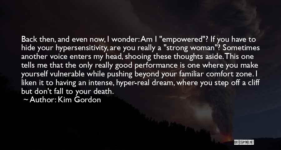 Kim Gordon Quotes: Back Then, And Even Now, I Wonder: Am I Empowered? If You Have To Hide Your Hypersensitivity, Are You Really