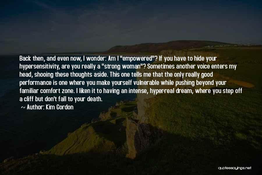 Kim Gordon Quotes: Back Then, And Even Now, I Wonder: Am I Empowered? If You Have To Hide Your Hypersensitivity, Are You Really