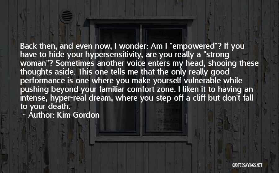 Kim Gordon Quotes: Back Then, And Even Now, I Wonder: Am I Empowered? If You Have To Hide Your Hypersensitivity, Are You Really