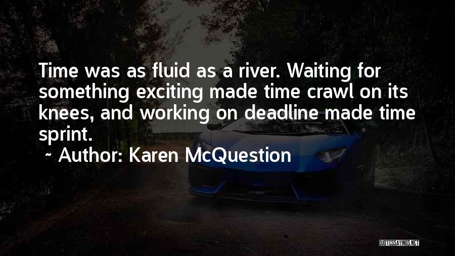 Karen McQuestion Quotes: Time Was As Fluid As A River. Waiting For Something Exciting Made Time Crawl On Its Knees, And Working On