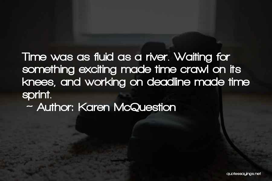 Karen McQuestion Quotes: Time Was As Fluid As A River. Waiting For Something Exciting Made Time Crawl On Its Knees, And Working On