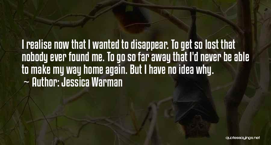 Jessica Warman Quotes: I Realise Now That I Wanted To Disappear. To Get So Lost That Nobody Ever Found Me. To Go So