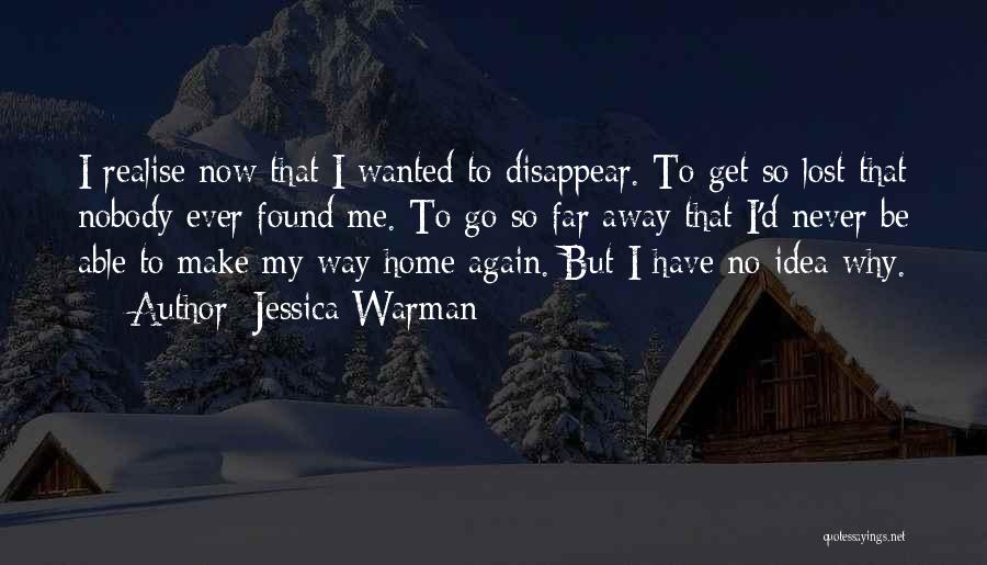 Jessica Warman Quotes: I Realise Now That I Wanted To Disappear. To Get So Lost That Nobody Ever Found Me. To Go So