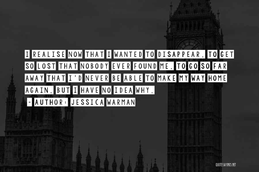 Jessica Warman Quotes: I Realise Now That I Wanted To Disappear. To Get So Lost That Nobody Ever Found Me. To Go So