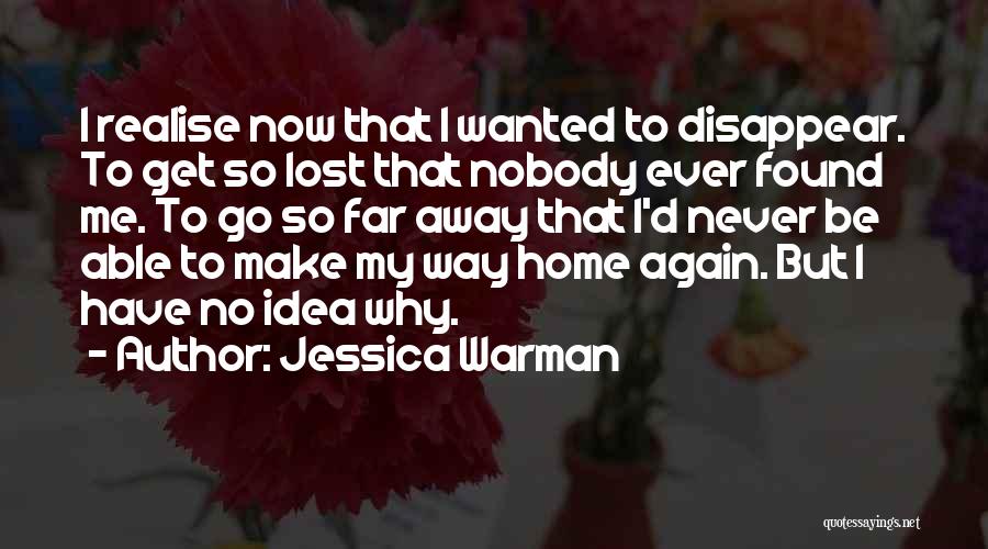 Jessica Warman Quotes: I Realise Now That I Wanted To Disappear. To Get So Lost That Nobody Ever Found Me. To Go So