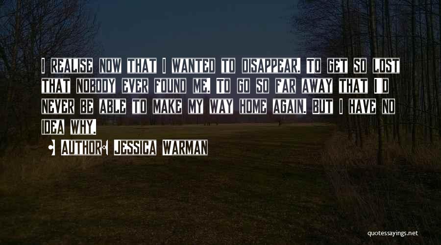 Jessica Warman Quotes: I Realise Now That I Wanted To Disappear. To Get So Lost That Nobody Ever Found Me. To Go So