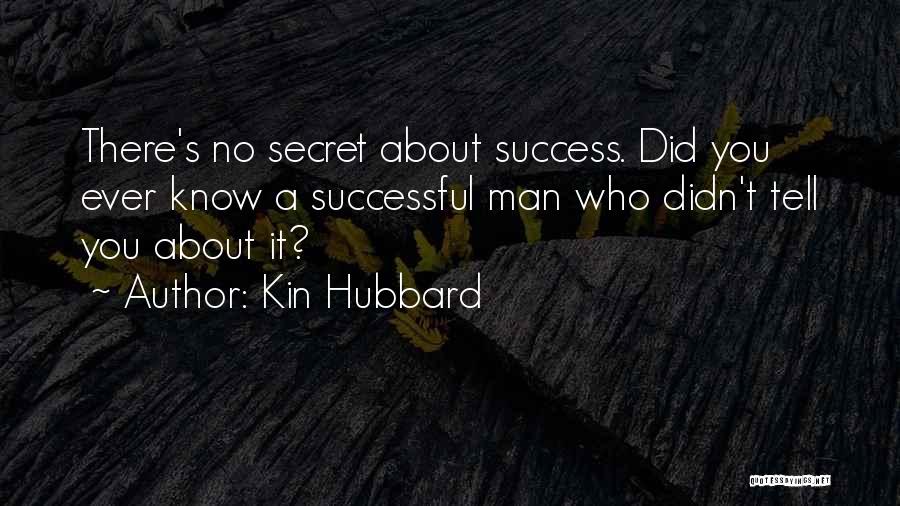 Kin Hubbard Quotes: There's No Secret About Success. Did You Ever Know A Successful Man Who Didn't Tell You About It?