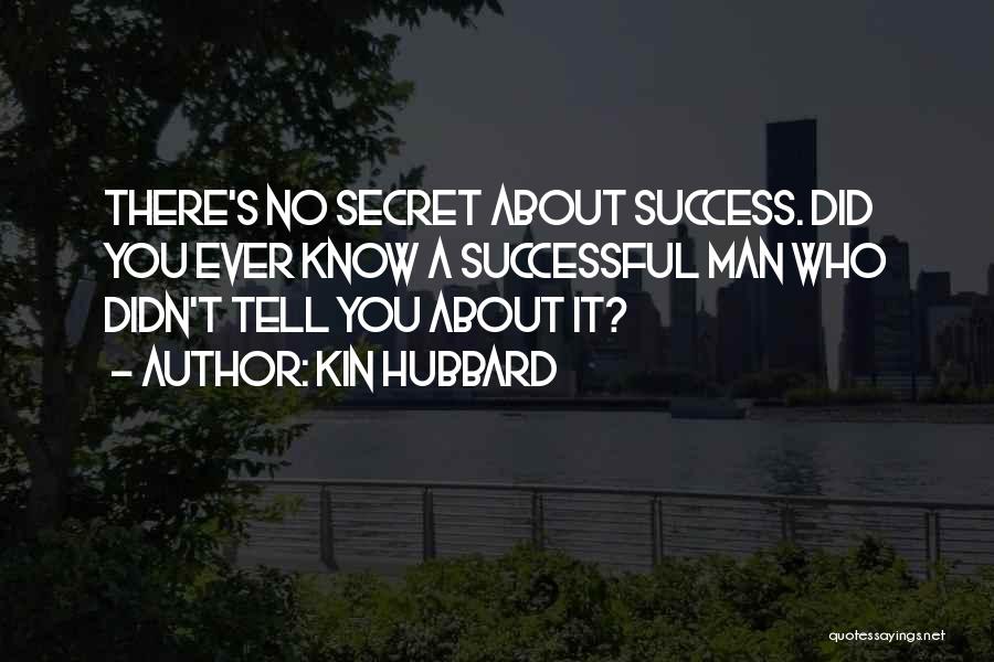 Kin Hubbard Quotes: There's No Secret About Success. Did You Ever Know A Successful Man Who Didn't Tell You About It?