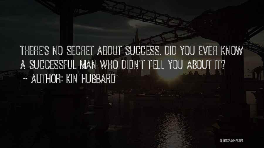 Kin Hubbard Quotes: There's No Secret About Success. Did You Ever Know A Successful Man Who Didn't Tell You About It?