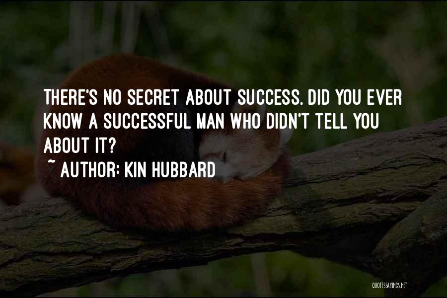 Kin Hubbard Quotes: There's No Secret About Success. Did You Ever Know A Successful Man Who Didn't Tell You About It?