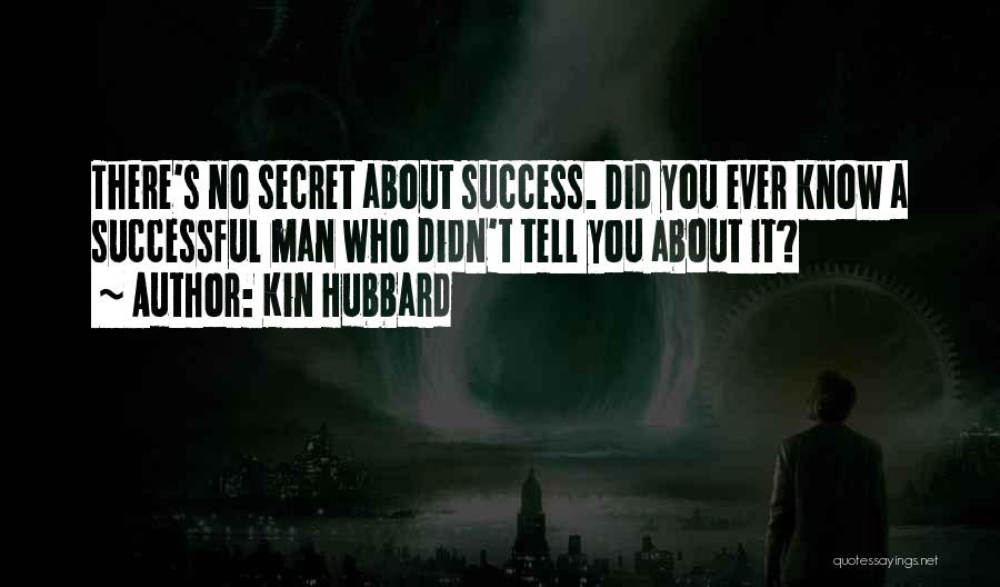 Kin Hubbard Quotes: There's No Secret About Success. Did You Ever Know A Successful Man Who Didn't Tell You About It?